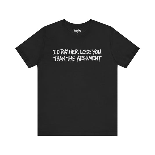 i'd rather lose you than the argument
